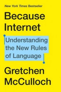 Image of Because internet by Gretchen McCulloch