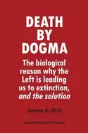 Image of death by dogma the biological reason why the left is leading us to extincti