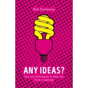 Image of Any Ideas? Tips and Techniques to Help You Think Creatively