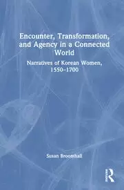 Image of Encounter Transformation and Agency in a Connected World Narratives of Korean Women 1550-1700