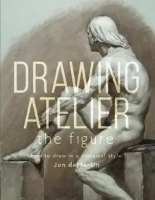 Image of Drawing Atelier - The Figure : How to Draw Like the Masters