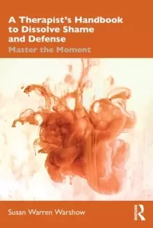 Image of A Therapist's Handbook to Dissolve Shame and Defense : Master the Moment