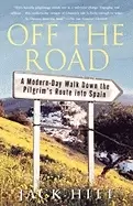 Image of off the road a modern day walk down the pilgrims route into spain