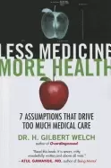 Image of less medicine more health 7 assumptions that drive too much medical care