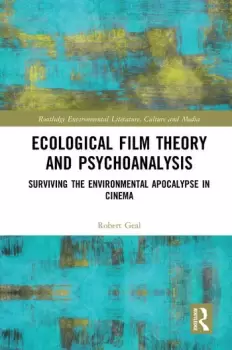 Image of Ecological Film Theory and PsychoanalysisSurviving the Environmental Apocalypse in Cinema