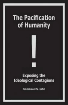 Image of The Pacification of Humanity Exposing the Ideological Contagions by Emmanuel S John Book