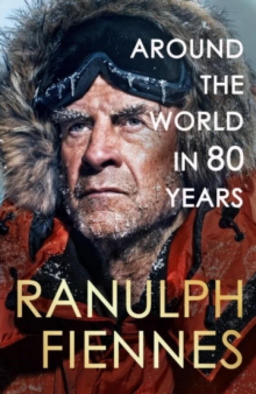 Image of Around the World in 80 Years : Celebrating 80 years of national treasure and legendary explorer Sir Ranulph Fiennes - perfect summer reading for your