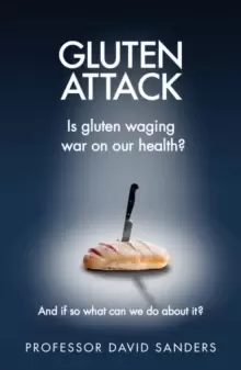 Image of Gluten Attack : Is Gluten waging war on our health? And if so what can we do about it?