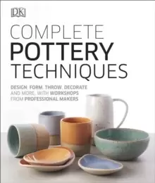 Image of Complete Pottery Techniques : Design, Form, Throw, Decorate and More, with Workshops from Professional Makers