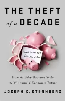 Image of The Theft of a Decade : How the Baby Boomers Stole the Millennials' Economic Future