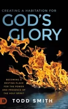 Image of Creating a Habitation for God's Glory : Becoming a Resting Place for the Power and Presence of the Holy Spirit