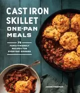 Image of cast iron skillet one pan meals 75 family friendly recipes for everyday din