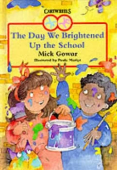 Image of The Day We Brightened up the School by Mick Gowar and Paula Martyr Hardback