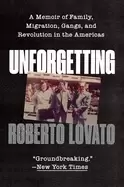 Image of unforgetting a memoir of family migration gangs and revolution in the ameri