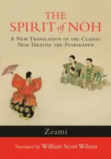 Image of The Spirit of Noh : A New Translation of the Classic Noh Treatise the Fushikaden