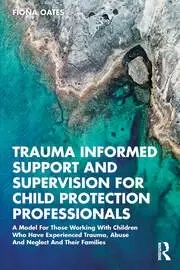 Image of Trauma Informed Support and Supervision for Child Protection Professionals A Model For Those Working With Children Who Have Experienced Trau