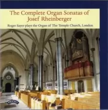 image of The Complete Organ Sonatas of Josef Rheinberger: Roger Sayer Plays the Organ of the Temple Church, London