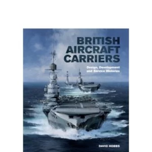 Image of British Aircraft Carriers: Design, Development & Service Histories by David Hobbs (Hardback, 2013)