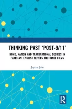 Image of Thinking Past Post-9/11Home Nation and Transnational Desires in Pakistani English Novels and Hindi Films