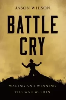 Image of Battle Cry : Waging and Winning the War Within