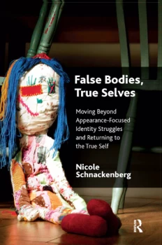 Image of False Bodies True SelvesMoving Beyond Appearance-Focused Identity Struggles and Returning to the True Self