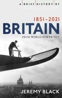 Image of A Brief History of Britain 1851-2021 : From World Power to ?