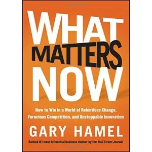 Image of What Matters Now: How to Win in a World of Relentless Change, Ferocious Competition, and Unstoppable Innovation by Gary Hamel...