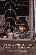 Image of women war and the making of bangladesh remembering 1971 by yasmin saikia