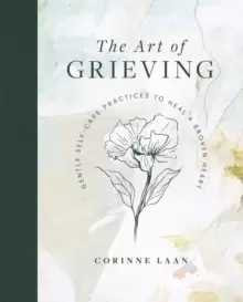 Image of The Art of Grieving : Gentle Self Care Practices to Heal a Broken Heart