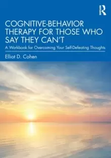 Image of Cognitive Behavior Therapy for Those Who Say They Can't : A Workbook for Overcoming Your Self-Defeating Thoughts