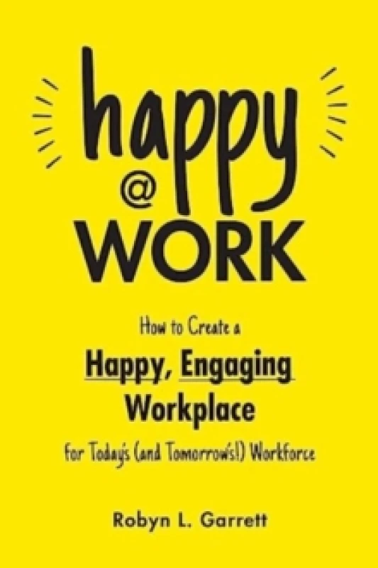 Image of Happy at Work : How to Create a Happy, Engaging Workplace for Today's (and Tomorrow's!) Workforce Paperback / softback