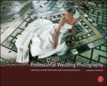 Image of The Complete Guide to Professional Wedding Photography by Damien Lovegrove Hardback