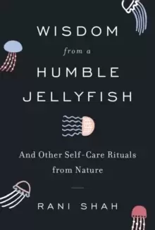 Image of Wisdom from a Humble Jellyfish : And Other Self-Care Rituals from Nature