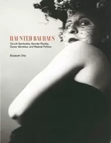 Image of Haunted Bauhaus : Occult Spirituality, Gender Fluidity, Queer Identities, and Radical Politics