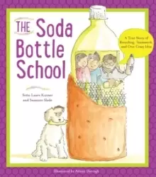 Image of The Soda Bottle School : A True Story of Recycling, Teamwork, and One Crazy Idea