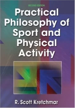 Image of Practical Philosophy of Sport and Physical Activity by R. Scott Kretchmar and R. Scott Kretchmar Hardback