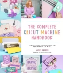 Image of The Complete Cricut Machine Handbook : A Beginner's Guide to Creative Crafting with Vinyl, Paper, Infusible Ink and More!