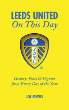 Image of Leeds United on This Day by Joe Mewis Hardback