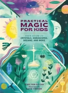Image of Practical Magic for Kids : Your Guide to Crystals, Horoscopes, Dreams, and More