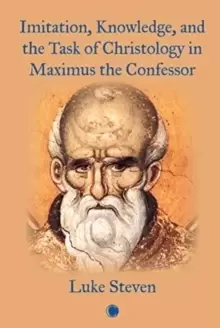 Image of Imitation, Knowledge, and the Task of Christology in Maximus the Confessor