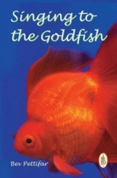 Image of Singing to the Goldfish by Bev Pettifar Paperback
