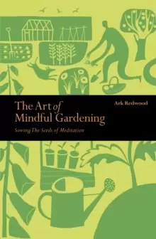 Image of The Art of Mindful Gardening : Sowing the Seeds of Meditation