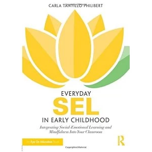 Image of Everyday Sel in Early Childhood: Integrating Social-Emotional Learning and Mindfulness into Your Classroom by Carla Tantillo...