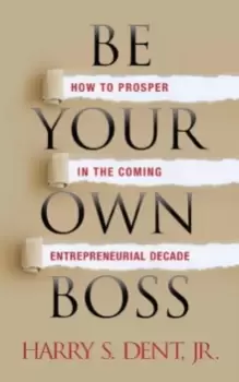 Image of Be Your Own Boss : How to Prosper in the Coming Entrepreneurial Decade