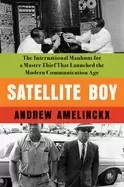 Image of satellite boy the international manhunt for a master thief that launched th