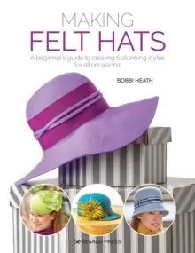 Image of Making Felt Hats : A Beginner's Guide to Creating 6 Stunning Styles for All Occasions