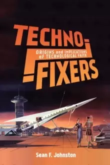 Image of Techno-Fixers : Origins and Implications of Technological Faith