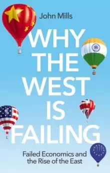 Image of Why the West is Failing : Failed Economics and the Rise of the East