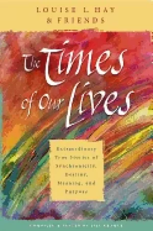 Image of times of our lives extraordinary true stories of synchronicity destiny mean