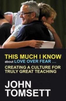 Image of This much I know about love over fear by John Tomsett